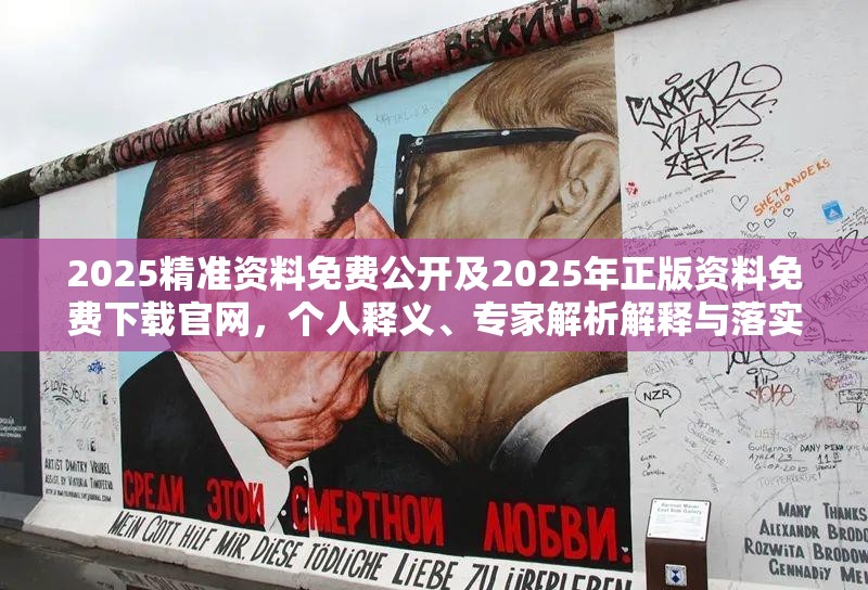 2025精准资料免费公开及2025年正版资料免费下载官网，个人释义、专家解析解释与落实?留心虚假的虚架势