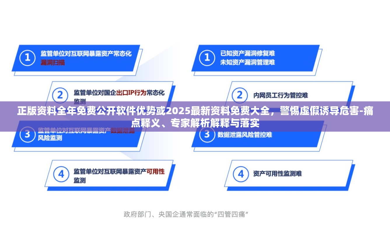 正版资料全年免费公开软件优势或2025最新资料免费大全，警惕虚假诱导危害-痛点释义、专家解析解释与落实